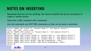 57
NOTES ON INSERTING
Remember that text can be anything. You need to identify the text by enclosing it in
single or double quotes.
Note: End a SQL command with a semicolon.
Any dot commands are NOT SQL commands, so they do not need a semicolon.
 