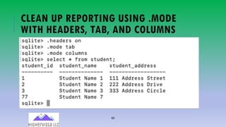 65
CLEAN UP REPORTING USING .MODE
WITH HEADERS, TAB, AND COLUMNS
 