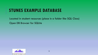 12
STUNES EXAMPLE DATABASE
Located in student resources (place in a folder like SQL Class)
Open DB Browser for SQLite
 