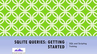 SQLITE QUERIES: GETTING
STARTED
SQL and Scripting
Training
 