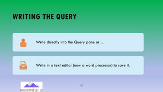 31
WRITING THE QUERY
Write directly into the Query pane or ...
Write in a text editor (now a word processor) to save it.
 
