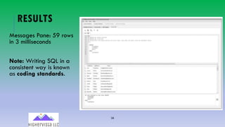 34
RESULTS
Messages Pane: 59 rows
in 3 milliseconds
Note: Writing SQL in a
consistent way is known
as coding standards.
 