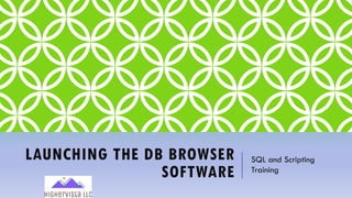 LAUNCHING THE DB BROWSER
SOFTWARE
SQL and Scripting
Training
 