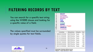 55
FILTERING RECORDS BY TEXT
You can search for a specific text string
using the WHERE clause and looking for
a specific value of a field.
The values specified must be surrounded
by single quotes for text fields.
 