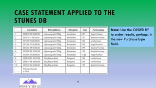 74
CASE STATEMENT APPLIED TO THE
STUNES DB
Note: Use the ORDER BY
to order results, perhaps in
the new PurchaseType
field.
 