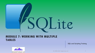 MODULE 7: WORKING WITH MULTIPLE
TABLES
SQL and Scripting Training
(C) 2020-2021 Highervista, LLC 1
 