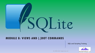 MODULE 8: VIEWS AND (.)DOT COMMANDS
SQL and Scripting Training
(C) 2020-2021 Highervista, LLC 1
 
