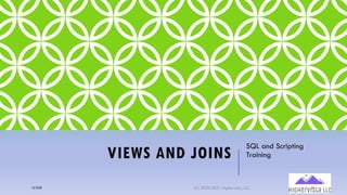 VIEWS AND JOINS
SQL and Scripting
Training
12/12/20 (C) 2020-2021 Highervista, LLC 11
 