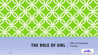 THE ROLE OF DML
SQL and Scripting
Training
12/12/20 (C) 2020-2021 Highervista, LLC 19
 
