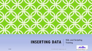 INSERTING DATA
SQL and Scripting
Training
12/12/20 (C) 2020-2021 Highervista, LLC 21
 