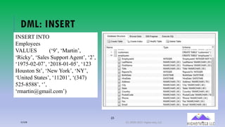 23
DML: INSERT
INSERT INTO
Employees
VALUES (‘9’, ‘Martin’,
‘Ricky’, ‘Sales Support Agent’, ‘2’,
‘1975-02-07’, ‘2018-01-05’, ‘123
Houston St’, ‘New York’, ‘NY’,
‘United States’, ‘11201’, ‘(347)
525-8588’, ‘’,
‘rmartin@gmail.com’)
12/12/20 (C) 2020-2021 Highervista, LLC 23
 