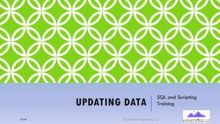 UPDATING DATA
SQL and Scripting
Training
12/12/20 (C) 2020-2021 Highervista, LLC 24
 