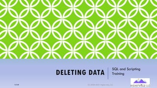 DELETING DATA
SQL and Scripting
Training
12/12/20 (C) 2020-2021 Highervista, LLC 26
 