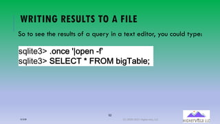 52
WRITING RESULTS TO A FILE
So to see the results of a query in a text editor, you could type:
!"#$%&='()+>.&(5?+@&>(A07
!"#$%&='(BCDCEF(/(GHIJ(2$:FK2#&4
12/12/20 (C) 2020-2021 Highervista, LLC 52
 
