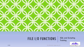 FILE I/O FUNCTIONS SQL and Scripting
Training
12/12/20 (C) 2020-2021 Highervista, LLC 55
 