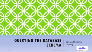 QUERYING THE DATABASE
SCHEMA
SQL and Scripting
Training
12/12/20 (C) 2020-2021 Highervista, LLC 61
 