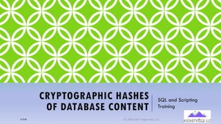 CRYPTOGRAPHIC HASHES
OF DATABASE CONTENT
SQL and Scripting
Training
12/12/20 (C) 2020-2021 Highervista, LLC 77
 