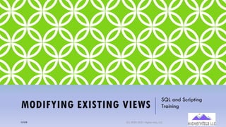 MODIFYING EXISTING VIEWS
SQL and Scripting
Training
12/12/20 (C) 2020-2021 Highervista, LLC 9
 