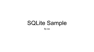 SQLite Sample
By Jax
 