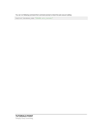 TUTORIALS POINT
Simply Easy Learning
You can run following command from command prompt to check the auto-vacuum setting:
$sqlite3 database_name "PRAGMA auto_vacuum;"
 