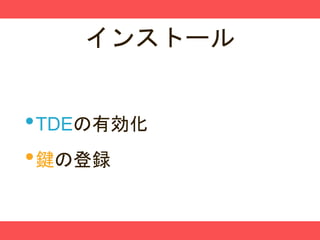 インストール
•TDEの有効化
•鍵の登録
 