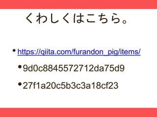 くわしくはこちら。
•https://qiita.com/furandon_pig/items/
•9d0c8845572712da75d9
•27f1a20c5b3c3a18cf23
 