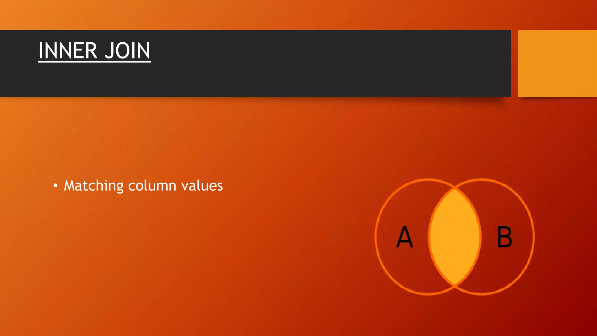INNER JOIN
&bull; Matching column values
 