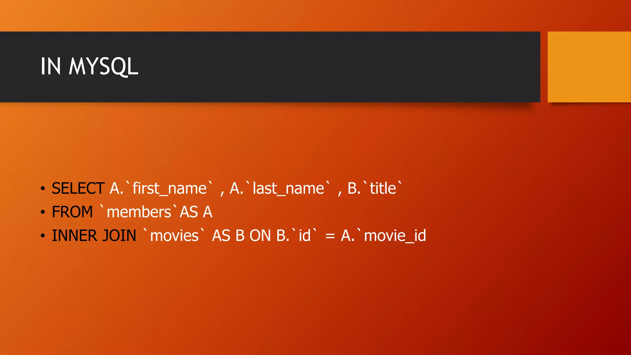 IN MYSQL
&bull; SELECT A.`first_name` , A.`last_name` , B.`title`
&bull; FROM `members`AS A
&bull; INNER JOIN `movies` AS B ON B.`id` = A.`movie_id
 