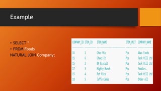 Example
• SELECT *
• FROM Foods
NATURAL JOIN Company;
 