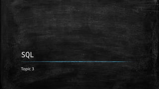 SQL
Topic 3
 