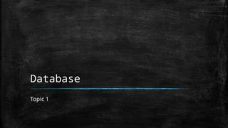 Database
Topic 1
 