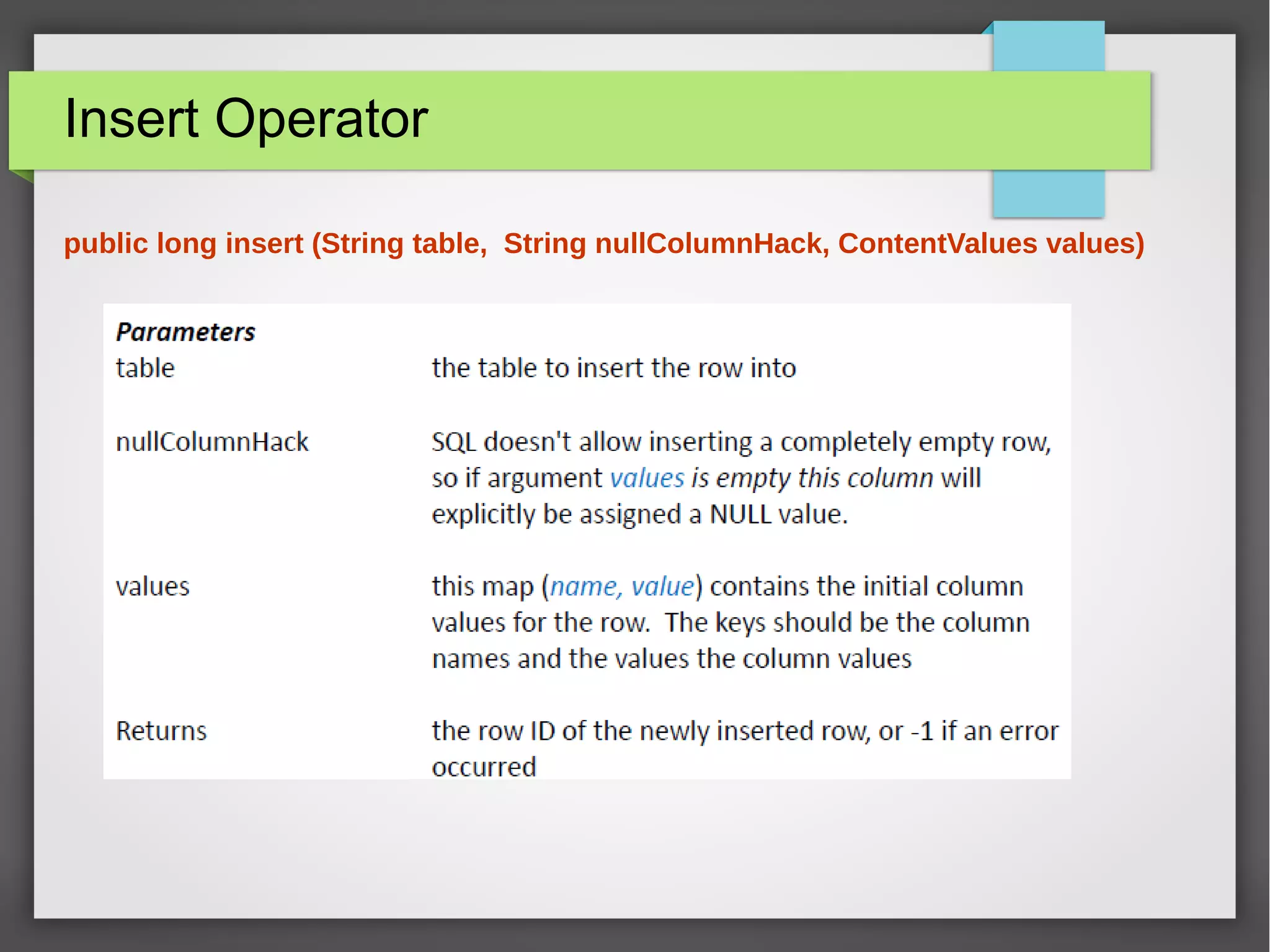 Insert Operator
public long insert (String table, String nullColumnHack, ContentValues values)
 