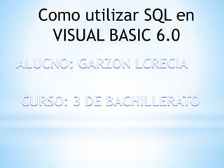 Como utilizar SQL en
VISUAL BASIC 6.0
 