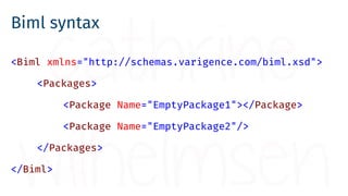 Biml syntax: Root Element
<Biml xmlns="http://schemas.varigence.com/biml.xsd">
<Packages>
<Package Name="EmptyPackage1"></...