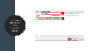 create a new
schema in
the
connected
server
 