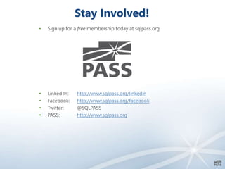Stay Involved!
• Sign up for a free membership today at sqlpass.org
• Linked In: http://www.sqlpass.org/linkedin
• Facebook: http://www.sqlpass.org/facebook
• Twitter: @SQLPASS
• PASS: http://www.sqlpass.org
 