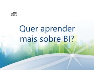 Quer aprender
mais sobre BI?
 