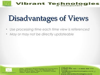 Disadvantages of ViewsDisadvantages of Views
• Use processing time each time view is referenced
• May or may not be directly updateable
20
 