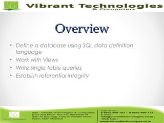 OverviewOverview
• Define a database using SQL data definition
language
• Work with Views
• Write single table queries
• Establish referential integrity
3
 