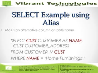 SELECT Example usingSELECT Example using
AliasAlias
• Alias is an alternative column or table name
SELECT CUST.CUSTOMER AS NAME,
CUST.CUSTOMER_ADDRESS
FROM CUSTOMER_V CUST
WHERE NAME = ‘Home Furnishings’;
35
 