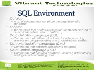 SQL EnvironmentSQL Environment
• Catalog
o A set of schemas that constitute the description of a
database
• Schema
o The structure that contains descriptions of objects created by
a user (base tables, views, constraints)
• Data Definition Language (DDL)
o Commands that define a database, including creating,
altering, and dropping tables and establishing constraints
• Data Manipulation Language (DML)
o Commands that maintain and query a database
• Data Control Language (DCL)
o Commands that control a database, including administering
privileges and committing data
6
 