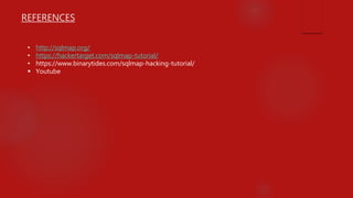 REFERENCES
• http://sqlmap.org/
• https://hackertarget.com/sqlmap-tutorial/
• https://www.binarytides.com/sqlmap-hacking-tutorial/
 Youtube
 