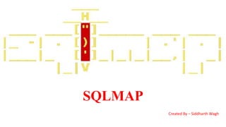SQLMAP
Created By – Siddharth Wagh
 