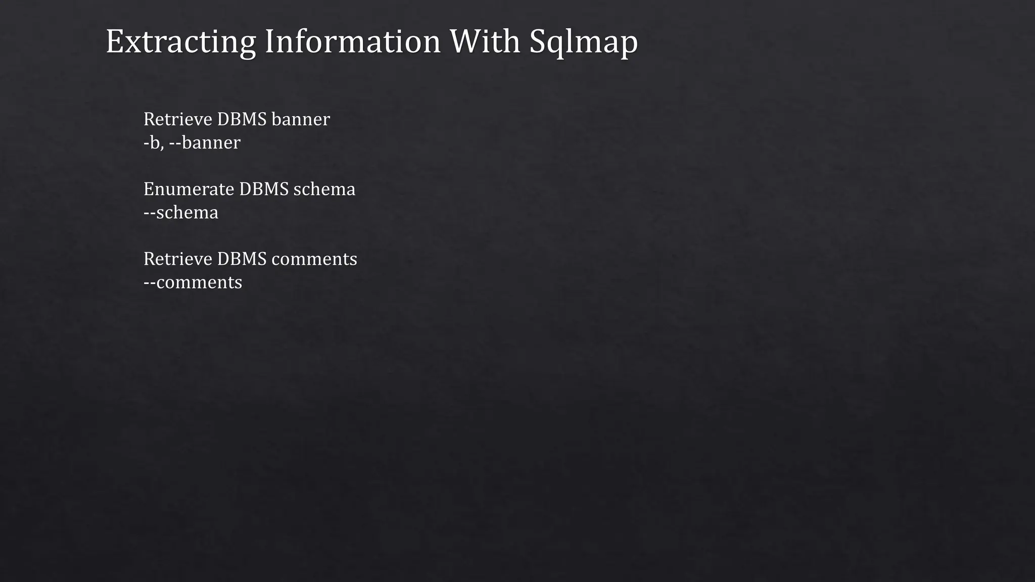 Extracting Information With Sqlmap
Retrieve DBMS banner
-b, --banner
Enumerate DBMS schema
--schema
Retrieve DBMS comments
--comments
 
