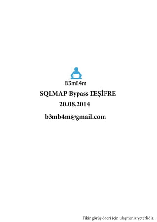 SQLMAP Bypass DEŞİFRE 
20.08.2014 
b3mb4m@gmail.com 
Fikir görüş öneri için ulaşmanız yeterlidir. 
 