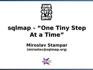 sqlmap - “One Tiny Stepsqlmap - “One Tiny Step
At a Time”At a Time”
Miroslav Stampar
(miroslav@sqlmap.org)
sqlmap - “One Tiny Stepsqlmap - “One Tiny Step
At a Time”At a Time”
Miroslav Stampar
(miroslav@sqlmap.org)
 