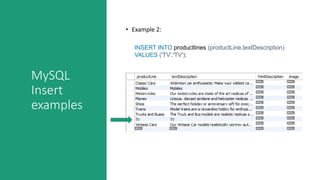 MySQL
Insert
examples
• Example 2:
INSERT INTO productlines (productLine,textDescription)
VALUES ('TV','TV');
 