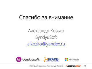 23Не SQL’ем единым, Александр Козько
Спасибо за внимание
Александр Козько
ByndyuSoft
alkozko@yandex.ru
 