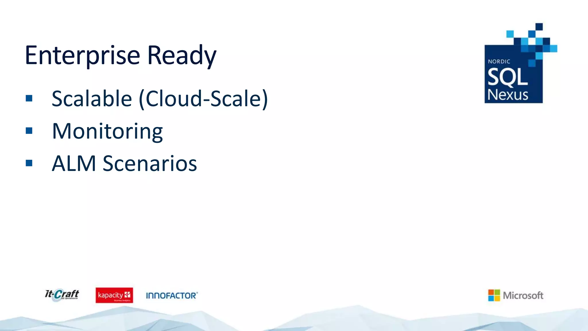 Enterprise Ready
 Scalable (Cloud-Scale)
 Monitoring
 ALM Scenarios
 