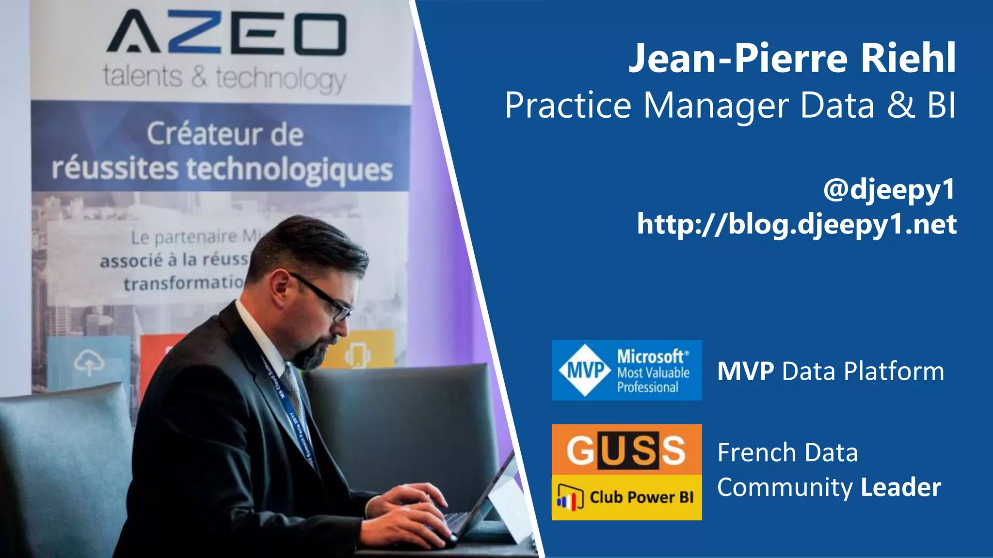 Jean-Pierre Riehl
Practice Manager Data & BI
@djeepy1
http://blog.djeepy1.net
MVP Data Platform
French Data
Community Leader
 